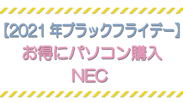 【2021年ブラックフライデー】お得にパソコン購入 NEC